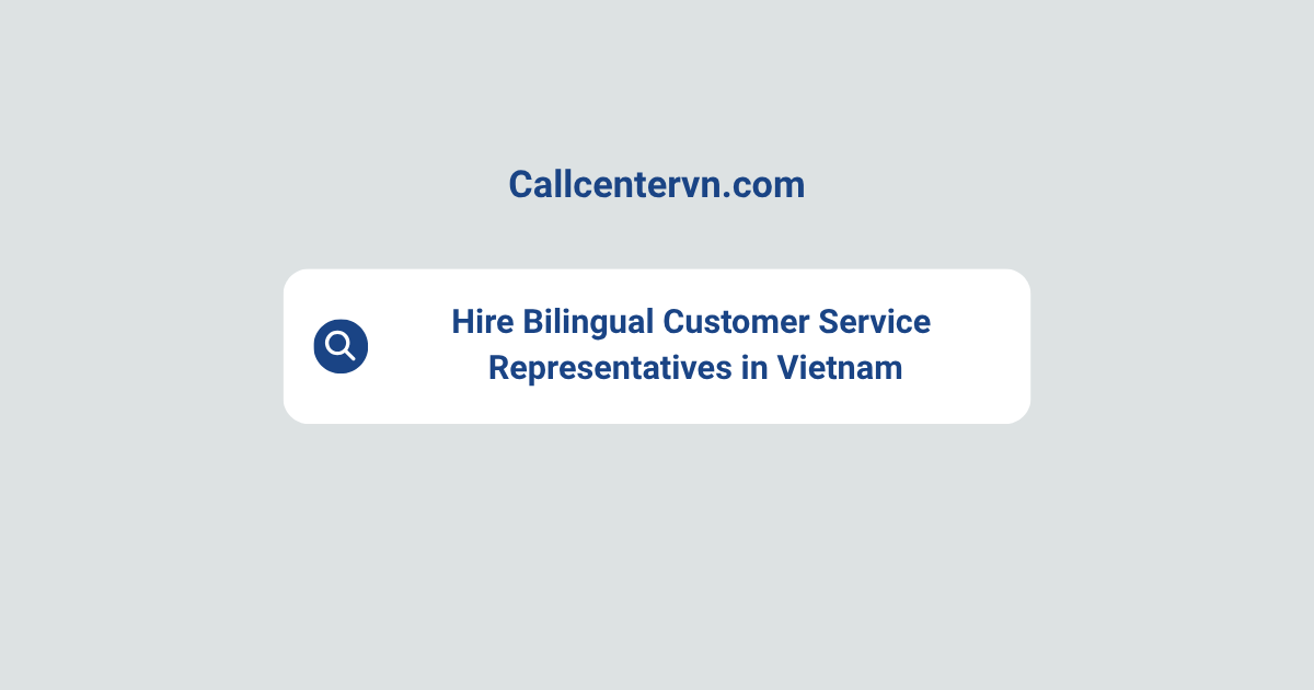 Hire Bilingual Customer Service Representatives in Vietnam | Save Up to 70% on Staffing Costs